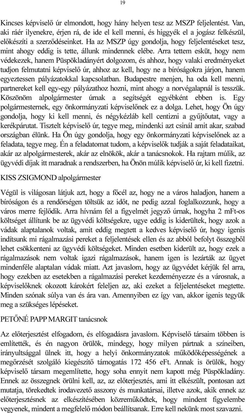 Arra tettem esküt, hogy nem védekezek, hanem Püspökladányért dolgozom, és ahhoz, hogy valaki eredményeket tudjon felmutatni képviselő úr, ahhoz az kell, hogy ne a bíróságokra járjon, hanem