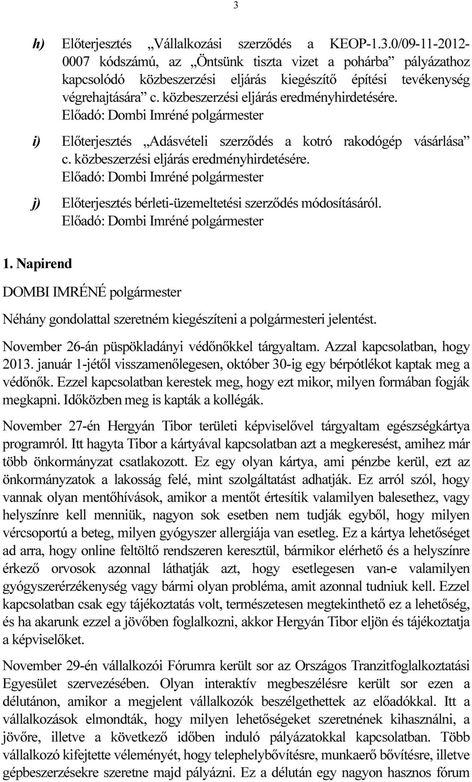 Előadó: Dombi Imréné polgármester j) Előterjesztés bérleti-üzemeltetési szerződés módosításáról. Előadó: Dombi Imréné polgármester 1.