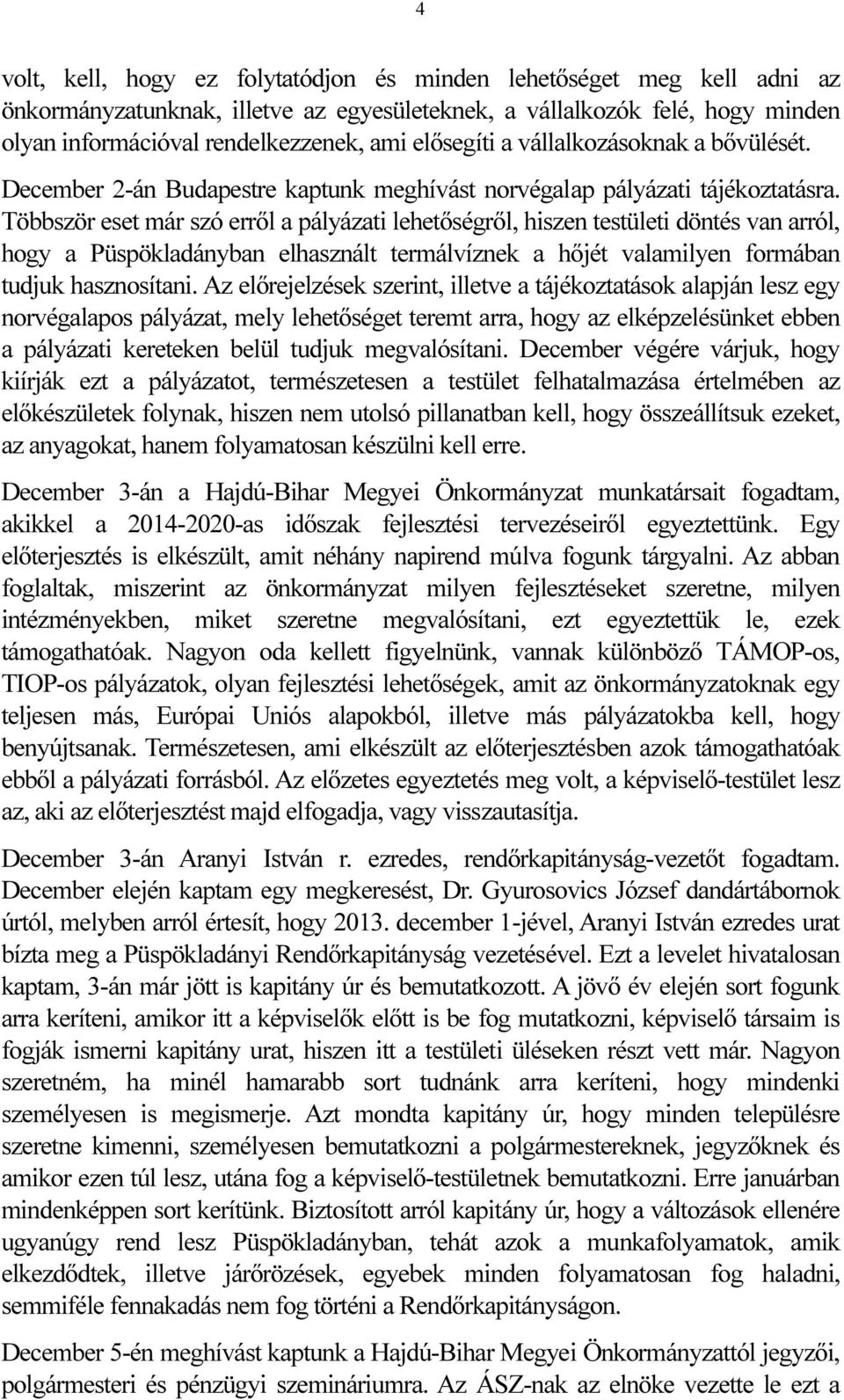 Többször eset már szó erről a pályázati lehetőségről, hiszen testületi döntés van arról, hogy a Püspökladányban elhasznált termálvíznek a hőjét valamilyen formában tudjuk hasznosítani.