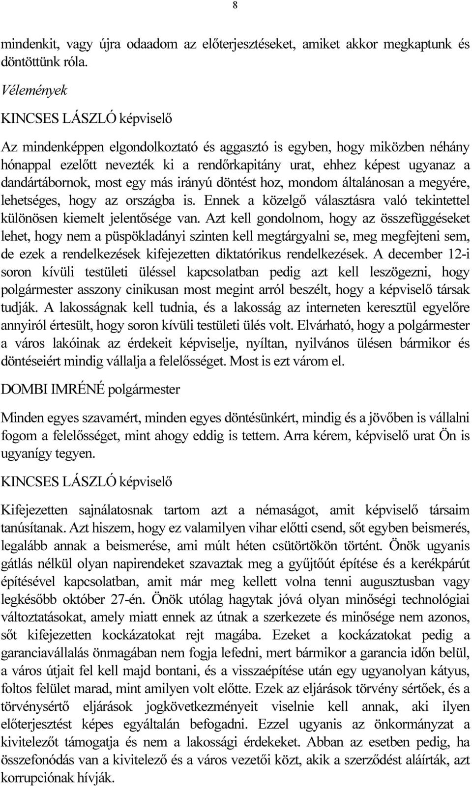 döntést hoz, mondom általánosan a megyére, lehetséges, hogy az országba is. Ennek a közelgő választásra való tekintettel különösen kiemelt jelentősége van.