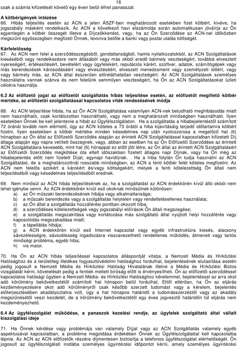 Az ACN a következő havi elszámolás során automatikusan jóváírja az Ön egyenlegén a kötbér összegét illetve a Díjcsökkenést, vagy, ha az Ön Szerződése az ACN-nel időközben megszűnt egyösszegben