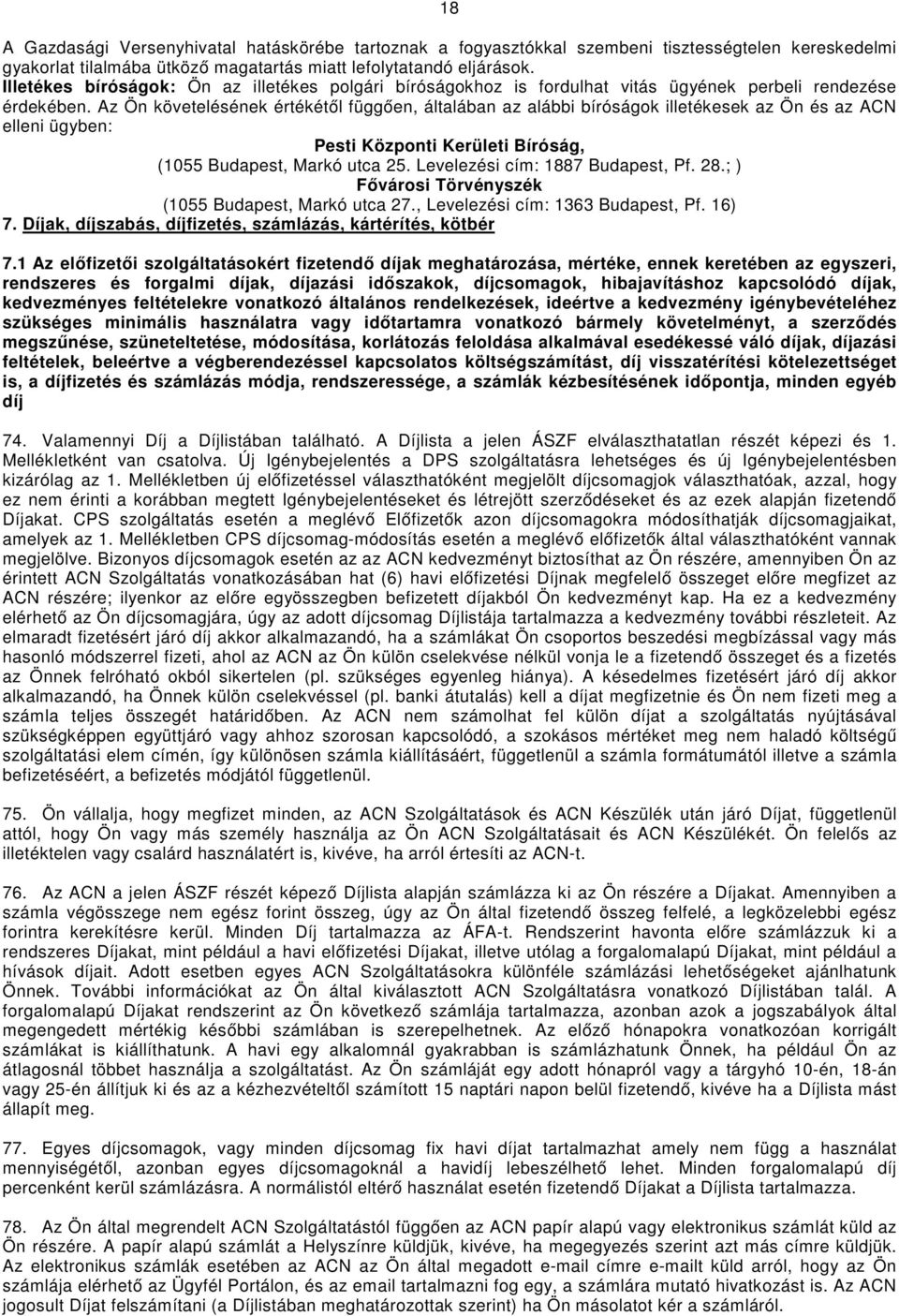 Az Ön követelésének értékétől függően, általában az alábbi bíróságok illetékesek az Ön és az ACN elleni ügyben: Pesti Központi Kerületi Bíróság, (1055 Budapest, Markó utca 25.