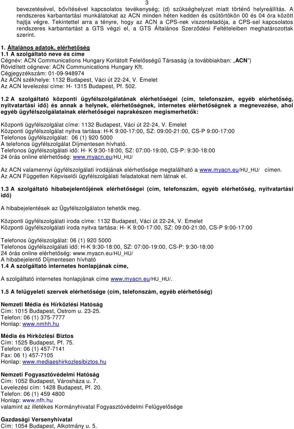 Tekintettel arra a tényre, hogy az ACN a CPS-nek viszonteladója, a CPS-sel kapcsolatos rendszeres karbantartást a GTS végzi el, a GTS Általános Szerződési Feltételeiben meghatározottak szerint. 1.