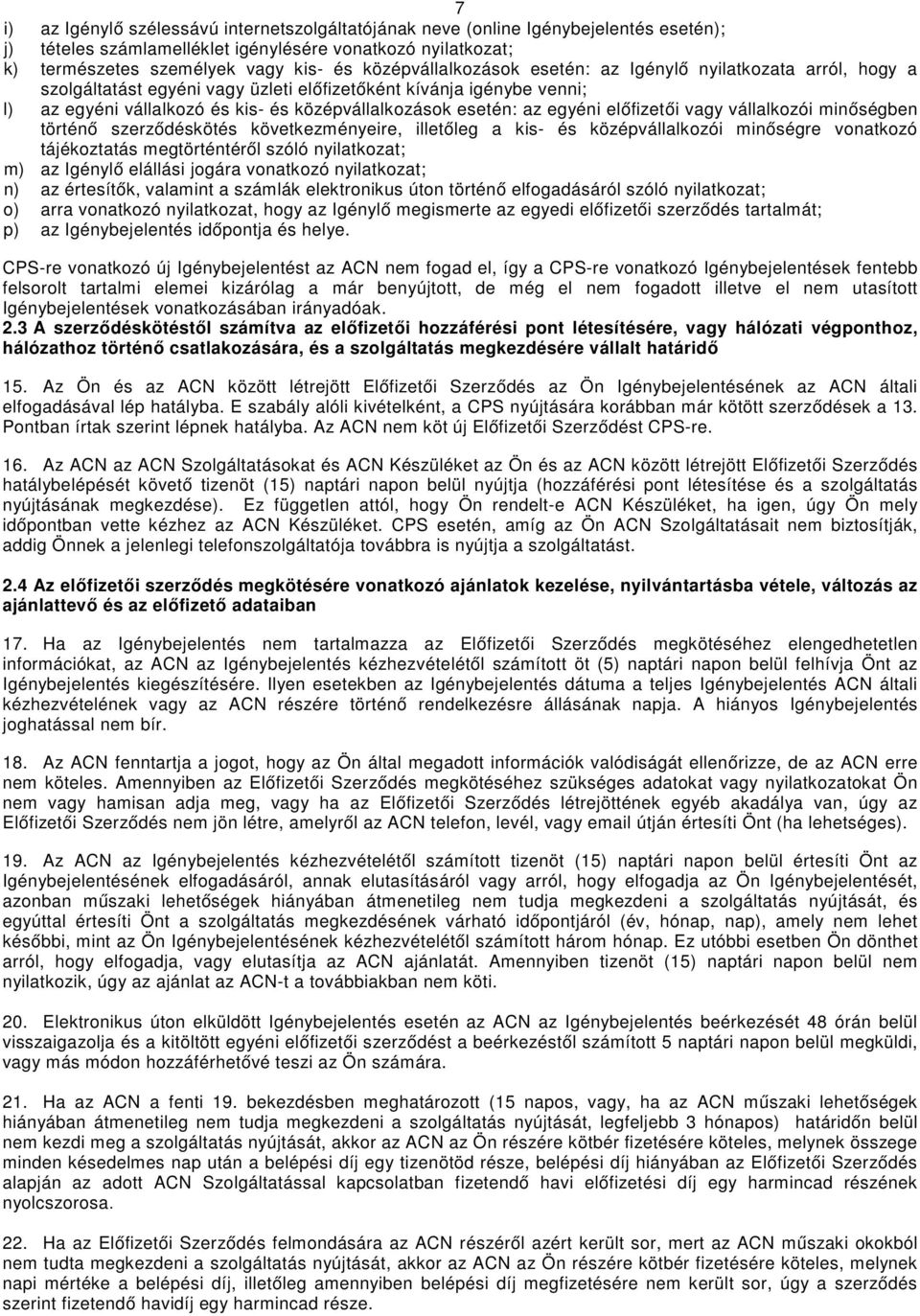 egyéni előfizetői vagy vállalkozói minőségben történő szerződéskötés következményeire, illetőleg a kis- és középvállalkozói minőségre vonatkozó tájékoztatás megtörténtéről szóló nyilatkozat; m) az