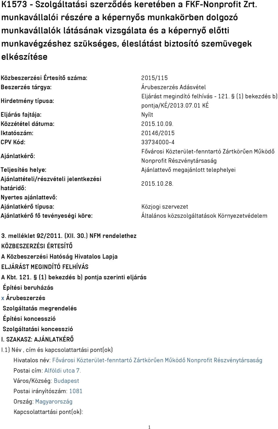 Értesítő száma: 2015/115 Beszerzés tárgya: Árubeszerzés Adásvétel Hirdetmény típusa: Eljárást megindító felhívás - 121. (1) bekezdés b) pontja/ké/2013.07.