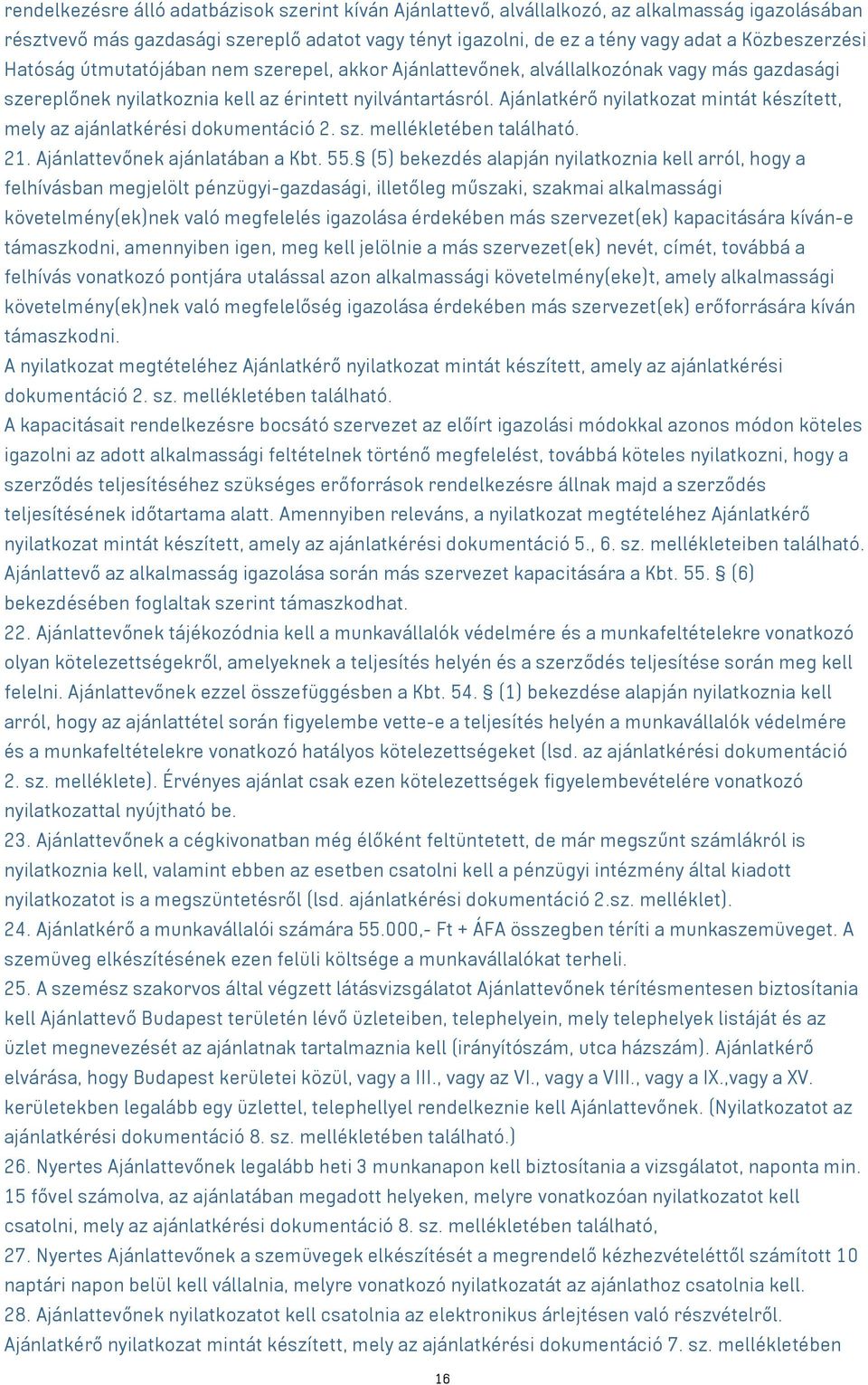 Ajánlatkérő nyilatkozat mintát készített, mely az ajánlatkérési dokumentáció 2. sz. mellékletében található. 21. Ajánlattevőnek ajánlatában a Kbt. 55.