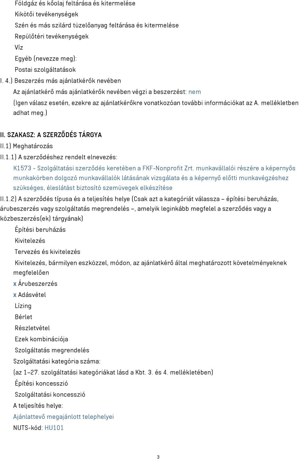 mellékletben adhat meg.) II. SZAKASZ: A SZERZŐDÉS TÁRGYA II.1) Meghatározás II.1.1) A szerződéshez rendelt elnevezés: K1573 - Szolgáltatási szerződés keretében a FKF-Nonprofit Zrt.