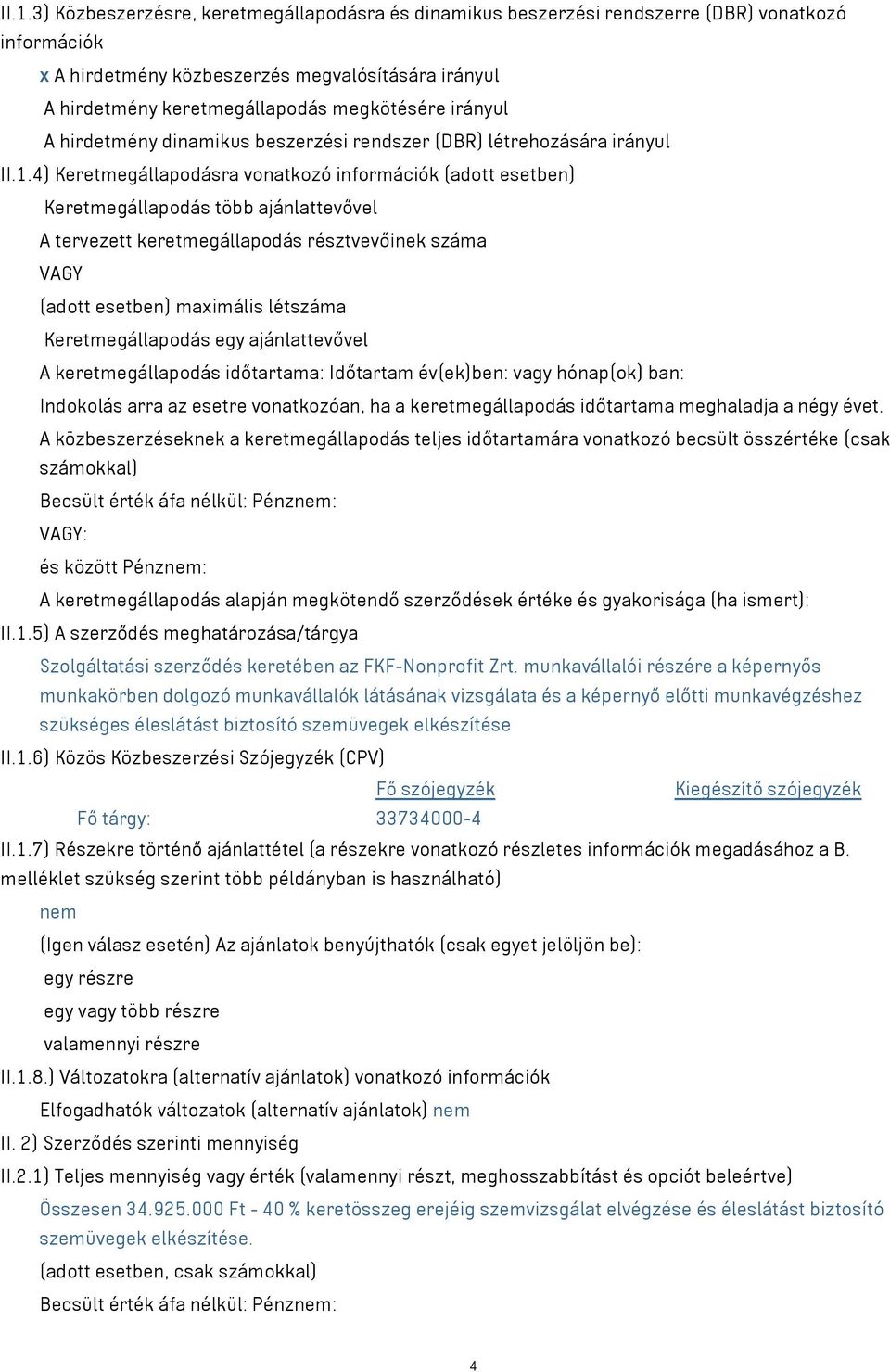 4) Keretmegállapodásra vonatkozó információk (adott esetben) Keretmegállapodás több ajánlattevővel A tervezett keretmegállapodás résztvevőinek száma VAGY (adott esetben) maximális létszáma