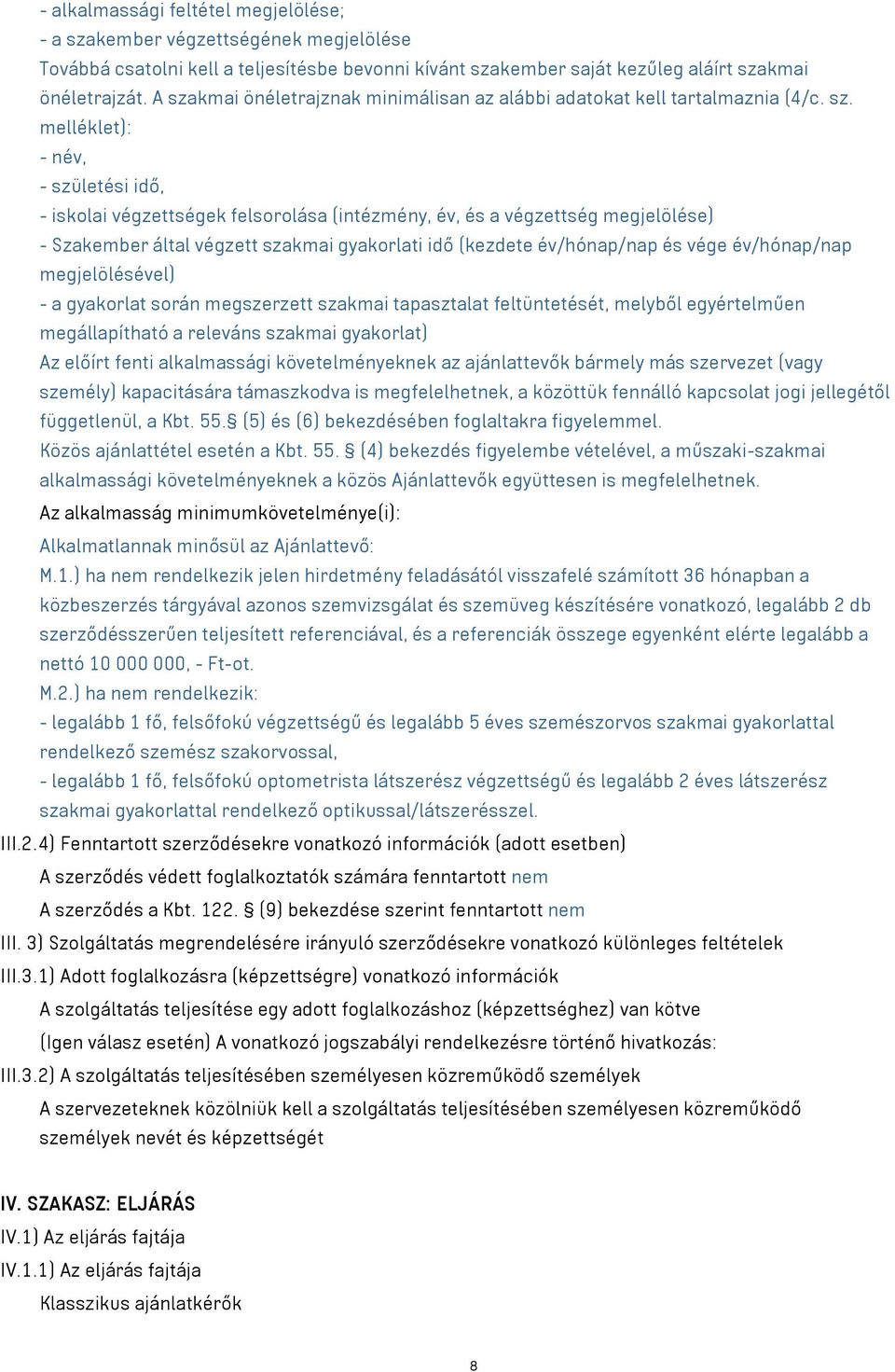 - Szakember által végzett szakmai gyakorlati idő (kezdete év/hónap/nap és vége év/hónap/nap megjelölésével) - a gyakorlat során megszerzett szakmai tapasztalat feltüntetését, melyből egyértelműen