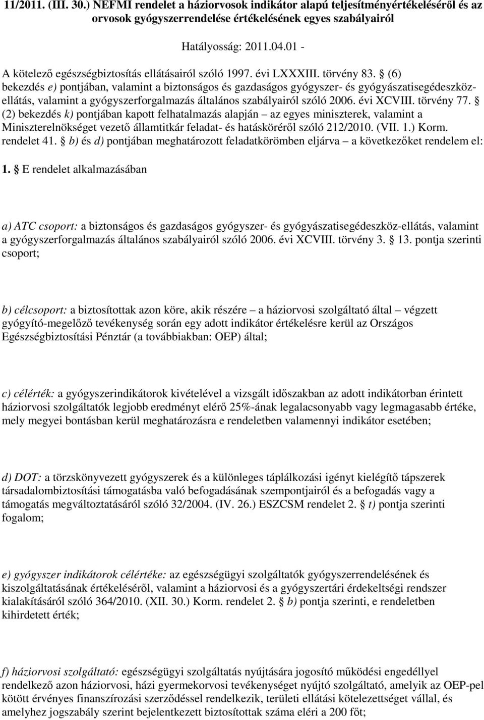 (6) bekezdés e) pontjában, valamint a biztonságos és gazdaságos gyógyszer- és gyógyászatisegédeszközellátás, valamint a gyógyszerforgalmazás általános szabályairól szóló 2006. évi XCVIII. törvény 77.