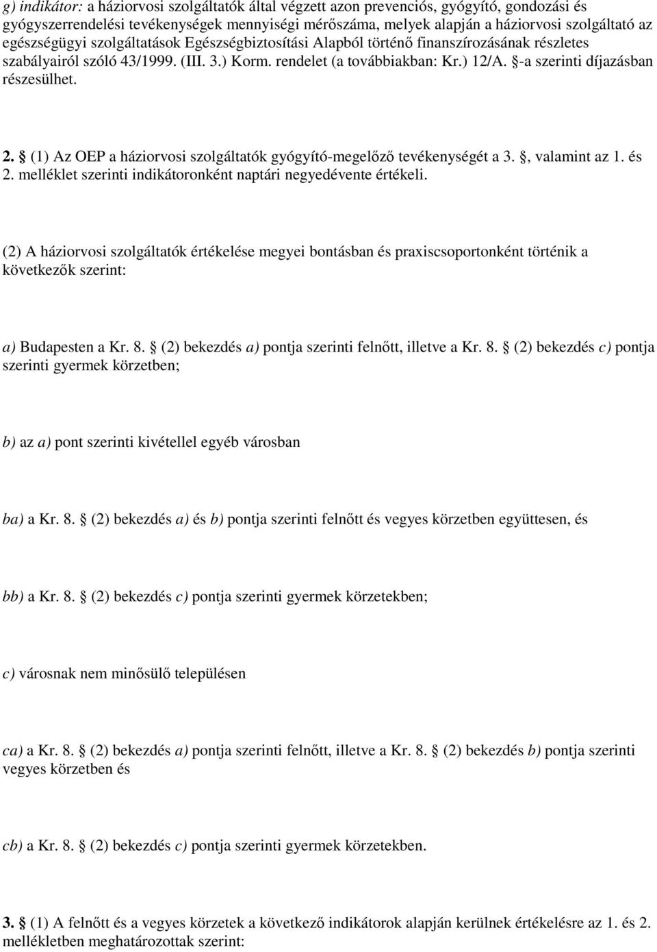 -a szerinti díjazásban részesülhet. 2. (1) Az OEP a háziorvosi szolgáltatók gyógyító-megelızı tevékenységét a 3., valamint az 1. és 2. melléklet szerinti indikátoronként naptári negyedévente értékeli.