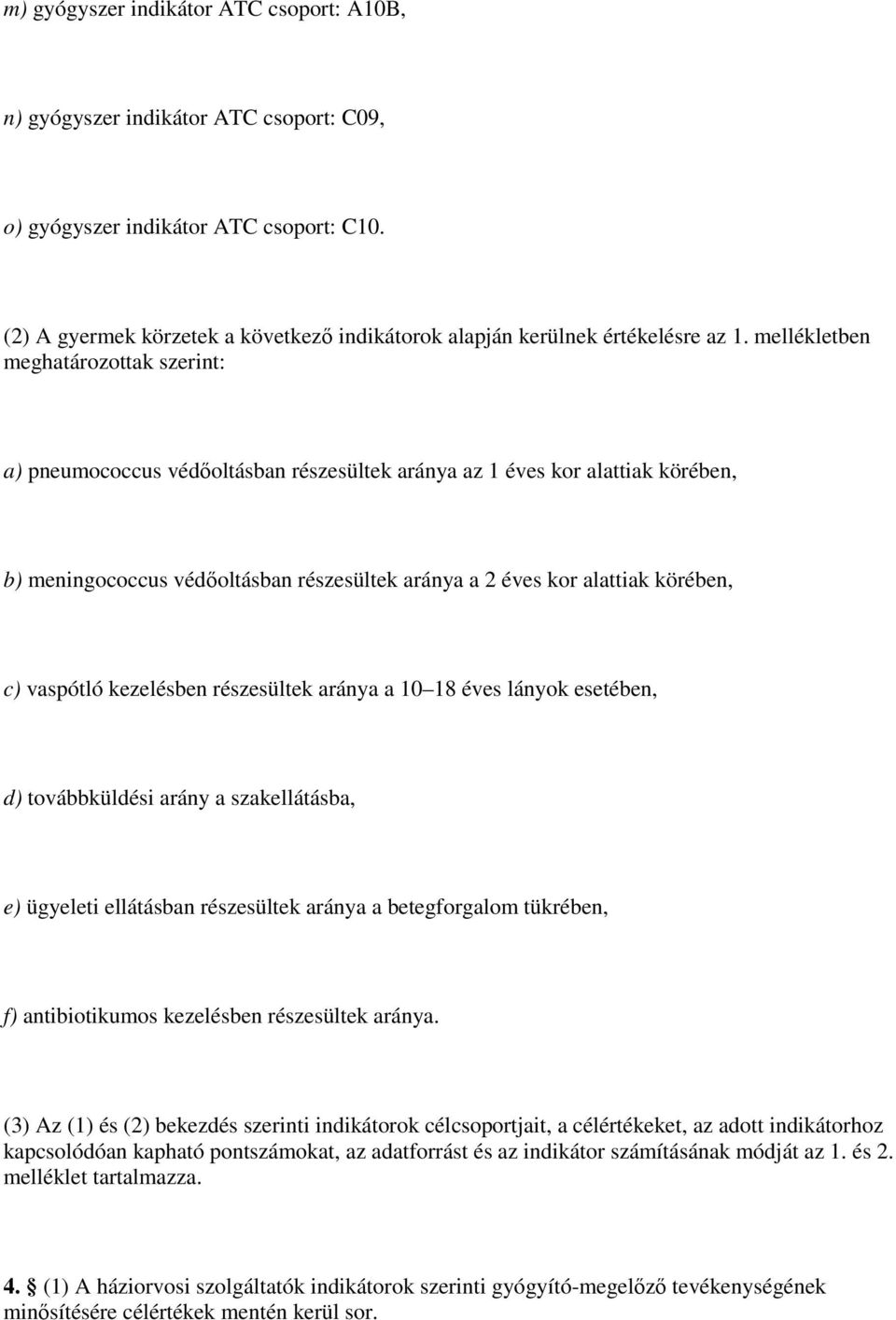 mellékletben meghatározottak szerint: a) pneumococcus védıoltásban részesültek aránya az 1 éves kor alattiak körében, b) meningococcus védıoltásban részesültek aránya a 2 éves kor alattiak körében,