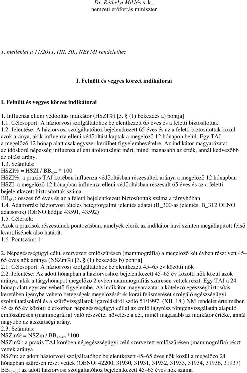 Jelentése: A háziorvosi szolgáltatóhoz bejelentkezett 65 éves és az a feletti biztosítottak közül azok aránya, akik influenza elleni védıoltást kaptak a megelızı 12 hónapon belül.