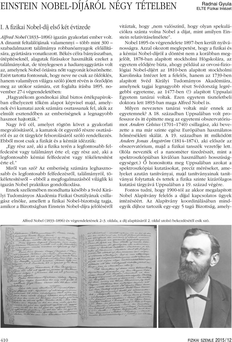 Békés célra bányászatban, útépítéseknél, alagutak fúrásakor használták ezeket a találmányokat, de ténylegesen a hadianyaggyártás volt az, amelynek Nobel óriásira nôtt vagyonát köszönhette.