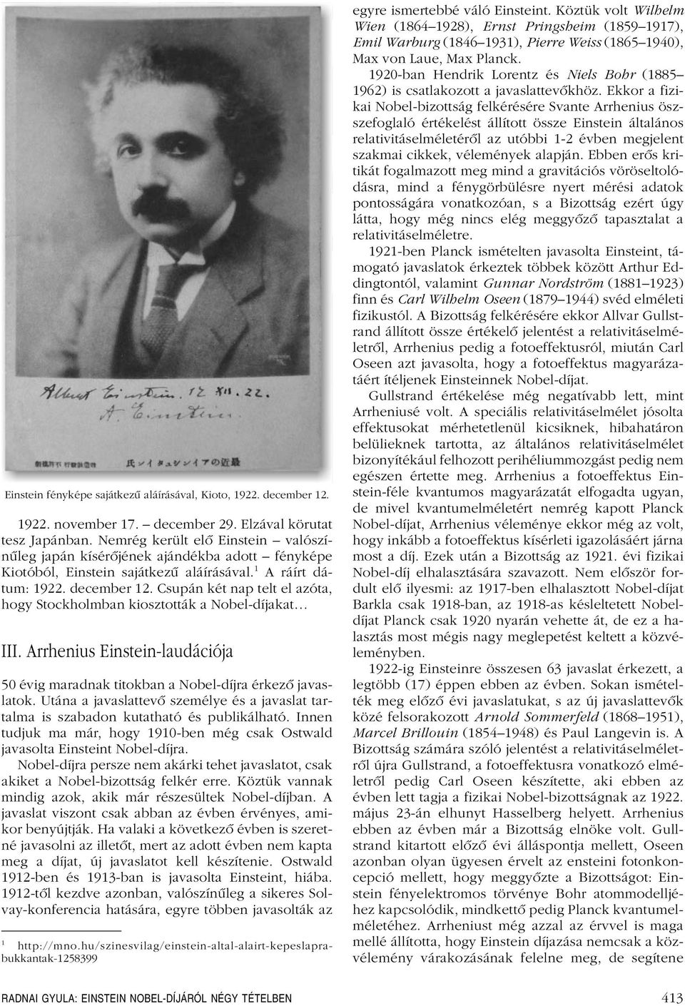 Csupán két nap telt el azóta, hogy Stockholmban kiosztották a Nobel-díjakat III. Arrhenius Einstein-laudációja 50 évig maradnak titokban a Nobel-díjra érkezô javaslatok.