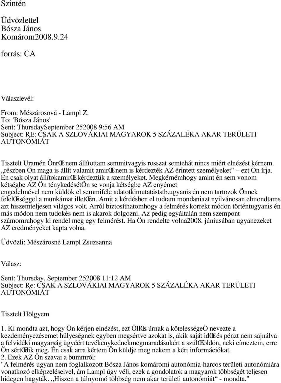 semtehát nincs miért elnézést kérnem. részben Ön maga is állít valamit amirœl nem is kérdezték AZ érintett személyeket ezt Ön írja. Én csak olyat állítokamirœl kérdeztük a személyeket.