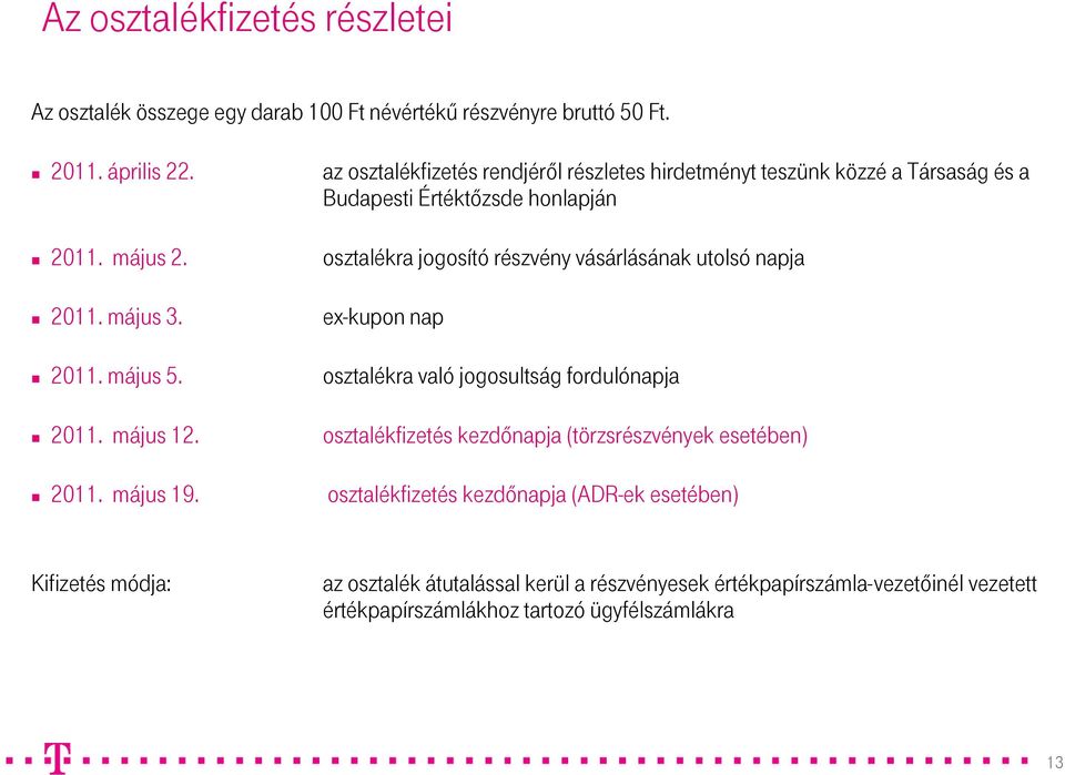 osztalékra jogosító részvény vásárlásának utolsó napja 2011. május 3. ex-kupon nap 2011. május 5. osztalékra való jogosultság fordulónapja 2011. május 12.