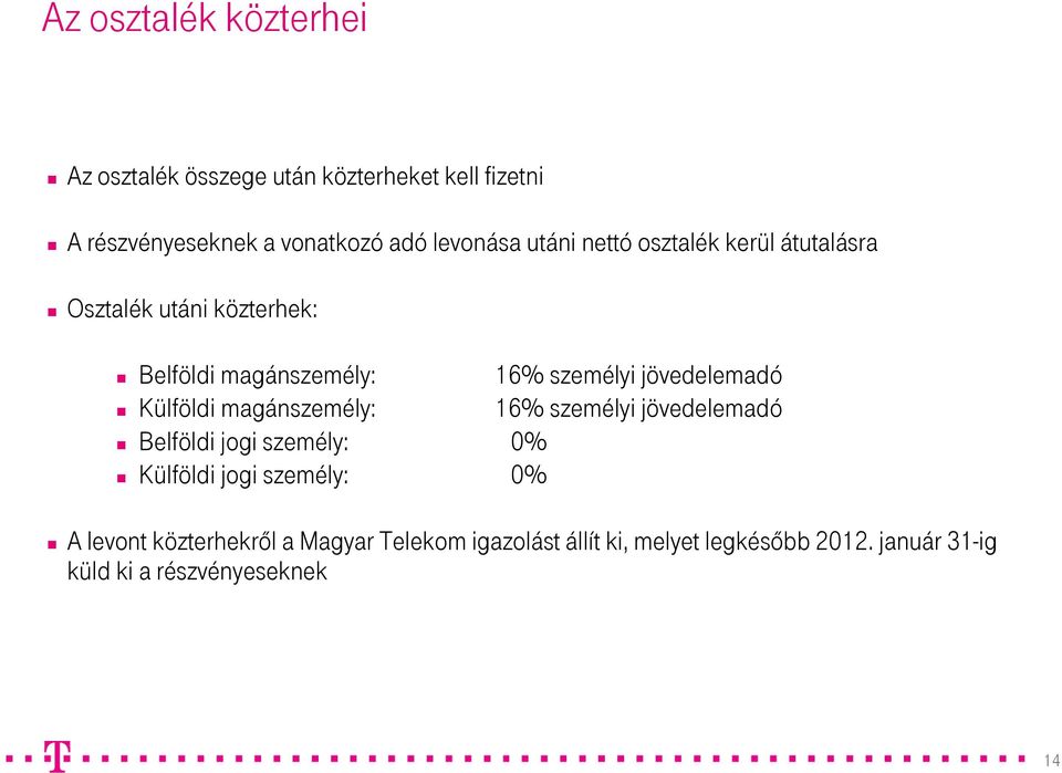 jövedelemadó Külföldi magánszemély: 16% személyi jövedelemadó Belföldi jogi személy: 0% Külföldi jogi személy: