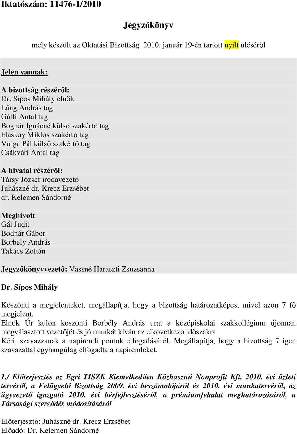 irodavezető Juhászné dr. Krecz Erzsébet dr. Kelemen Sándorné Meghívott Gál Judit Bodnár Gábor Borbély András Takács Zoltán Jegyzőkönyvvezető: Vassné Haraszti Zsuzsanna Dr.