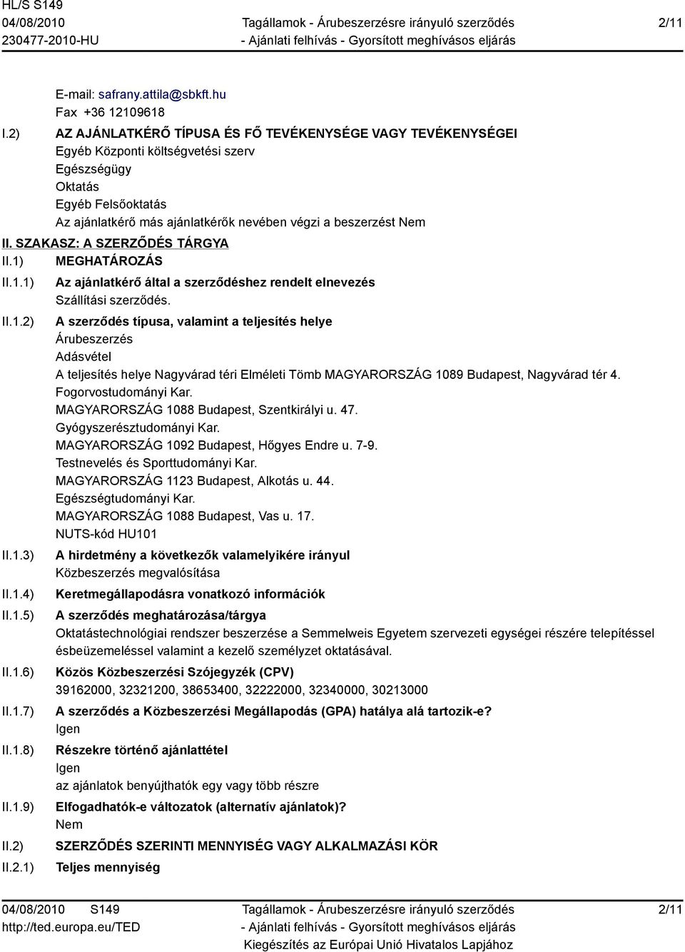 a beszerzést II. SZAKASZ: A SZERZŐDÉS TÁRGYA II.1) MEGHATÁROZÁS II.1.1) II.1.2) II.1.3) II.1.4) II.1.5) II.1.6) II.1.7) II.1.8) II.1.9) II.2) II.2.1) Az ajánlatkérő által a szerződéshez rendelt elnevezés Szállítási szerződés.