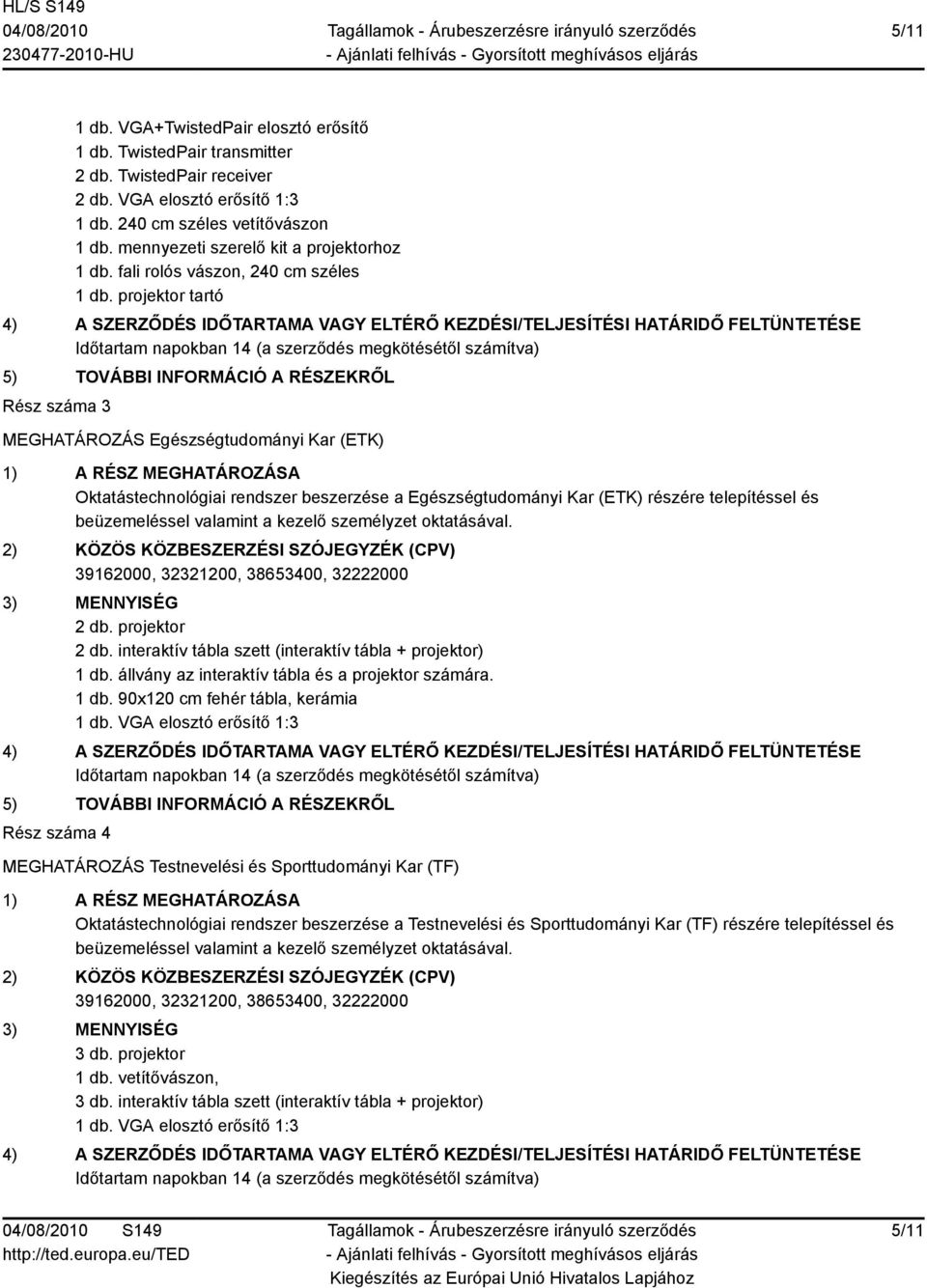 projektor tartó 4) A SZERZŐDÉS IDŐTARTAMA VAGY ELTÉRŐ KEZDÉSI/TELJESÍTÉSI HATÁRIDŐ FELTÜNTETÉSE Időtartam napokban 14 (a szerződés megkötésétől számítva) 5) TOVÁBBI INFORMÁCIÓ A RÉSZEKRŐL Rész száma