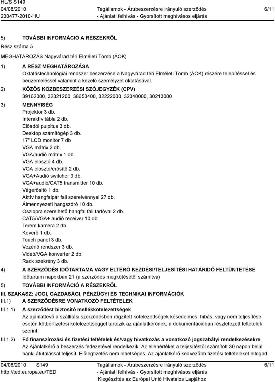 2) KÖZÖS KÖZBESZERZÉSI SZÓJEGYZÉK (CPV) 39162000, 32321200, 38653400, 32222000, 32340000, 30213000 3) MENNYISÉG Projektor 3 db. Interaktív tábla 2 db. Előadói pulpitus 3 db. Desktop számítógép 3 db.