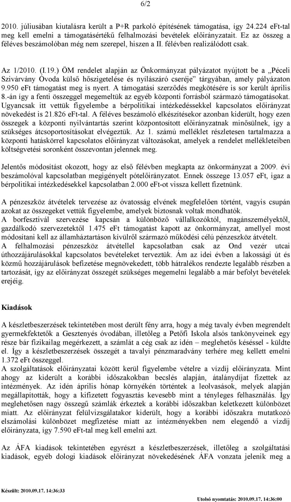 ) ÖM rendelet alapján az Önkormányzat pályázatot nyújtott be a Péceli Szivárvány Óvoda külsı hıszigetelése és nyílászáró cseréje tárgyában, amely pályázaton 9.950 eft támogatást meg is nyert.