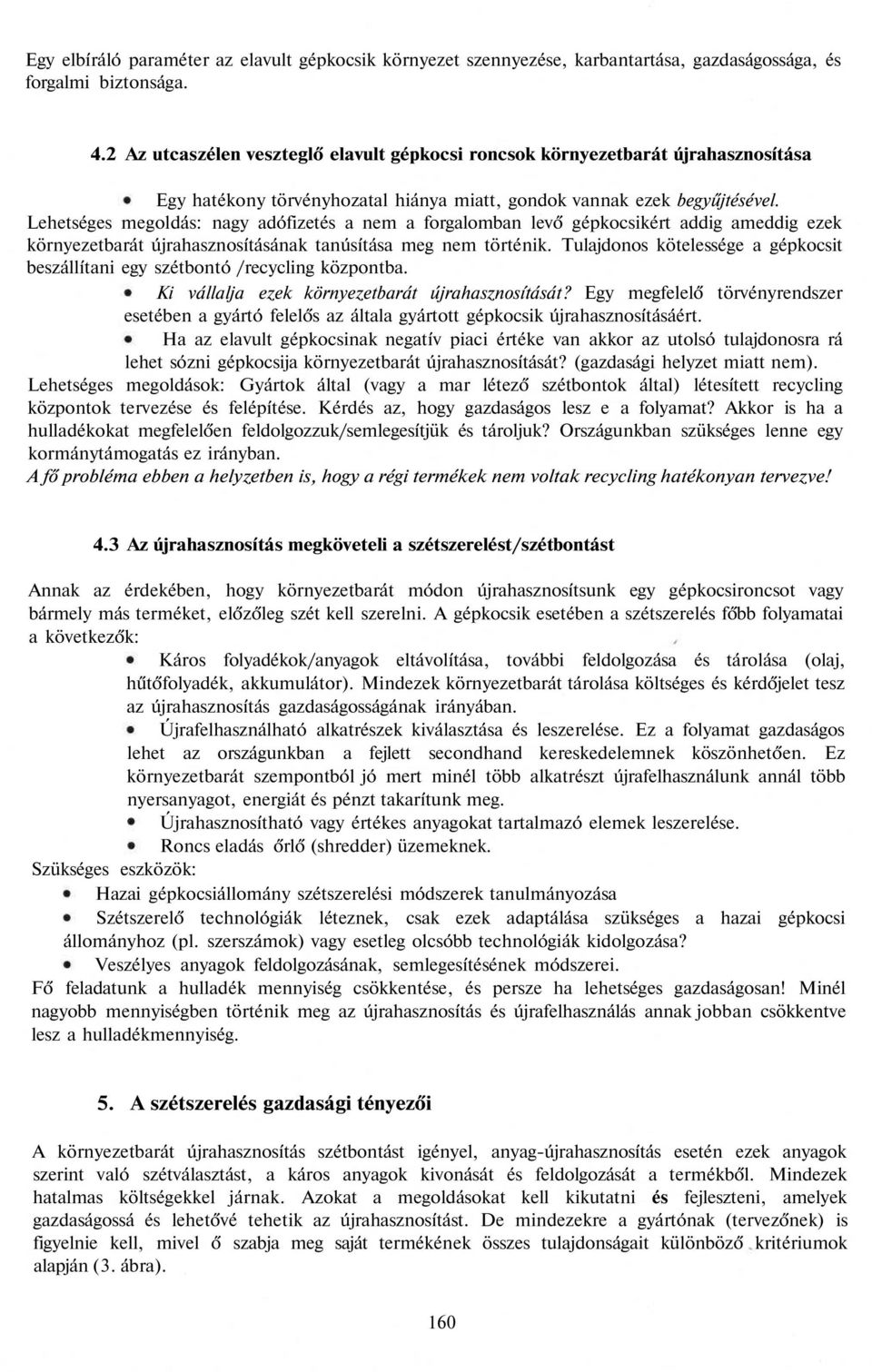 Lehetséges megoldás: nagy adófizetés a nem a forgalomban levő gépkocsikért addig ameddig ezek környezetbarát újrahasznosításának tanúsítása meg nem történik.