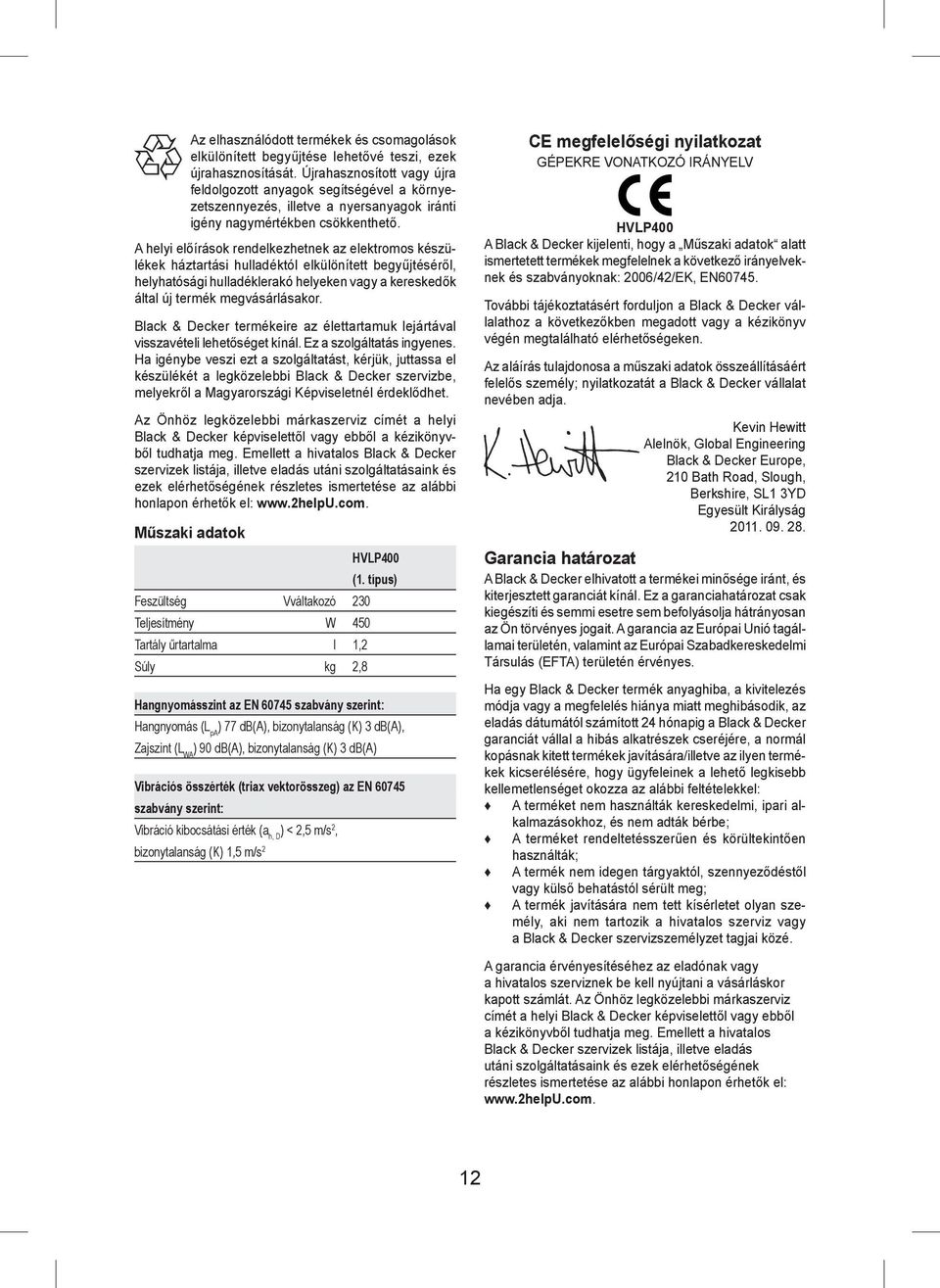 A helyi előírások rendelkezhetnek az elektromos készülékek háztartási hulladéktól elkülönített begyűjtéséről, helyhatósági hulladéklerakó helyeken vagy a kereskedők által új termék megvásárlásakor.