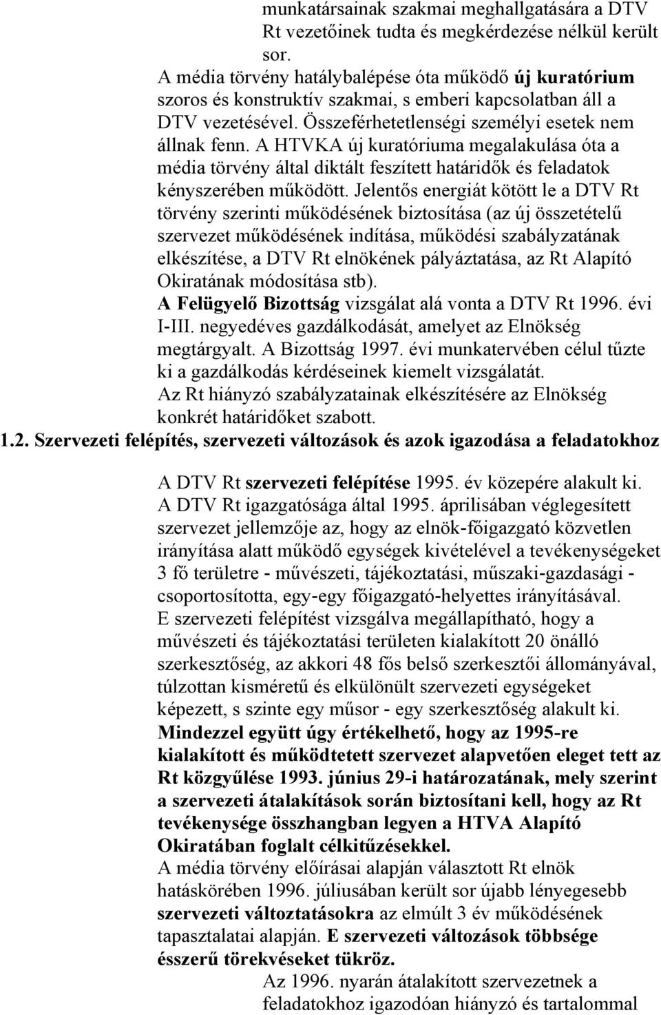 A HTVKA új kuratóriuma megalakulása óta a média törvény által diktált feszített határidők és feladatok kényszerében működött.