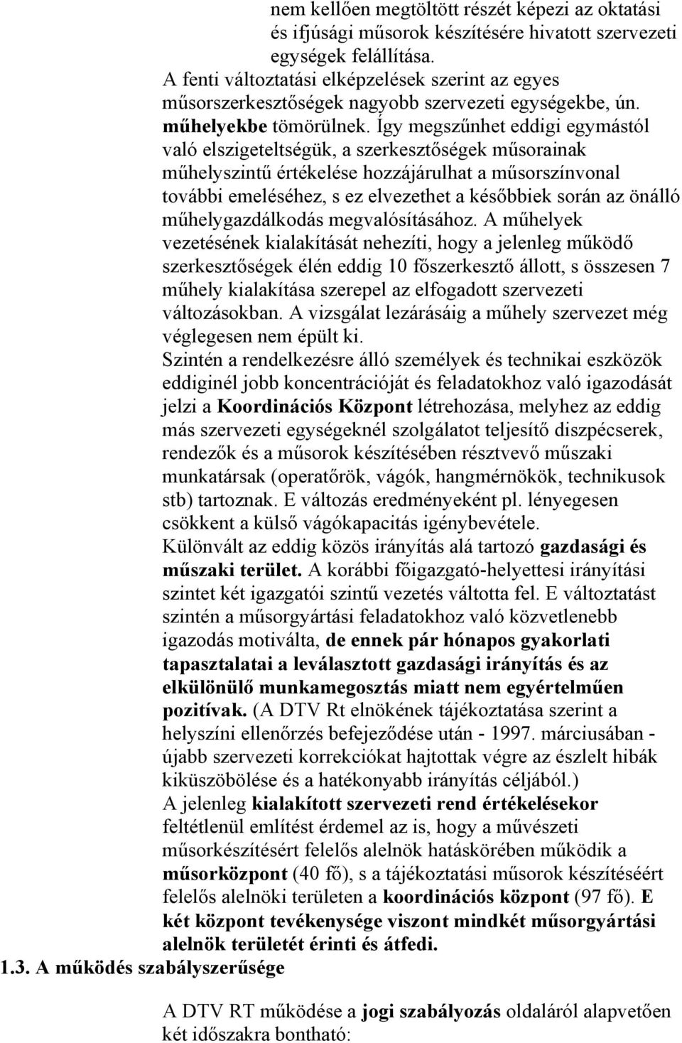 Így megszűnhet eddigi egymástól való elszigeteltségük, a szerkesztőségek műsorainak műhelyszintű értékelése hozzájárulhat a műsorszínvonal további emeléséhez, s ez elvezethet a későbbiek során az