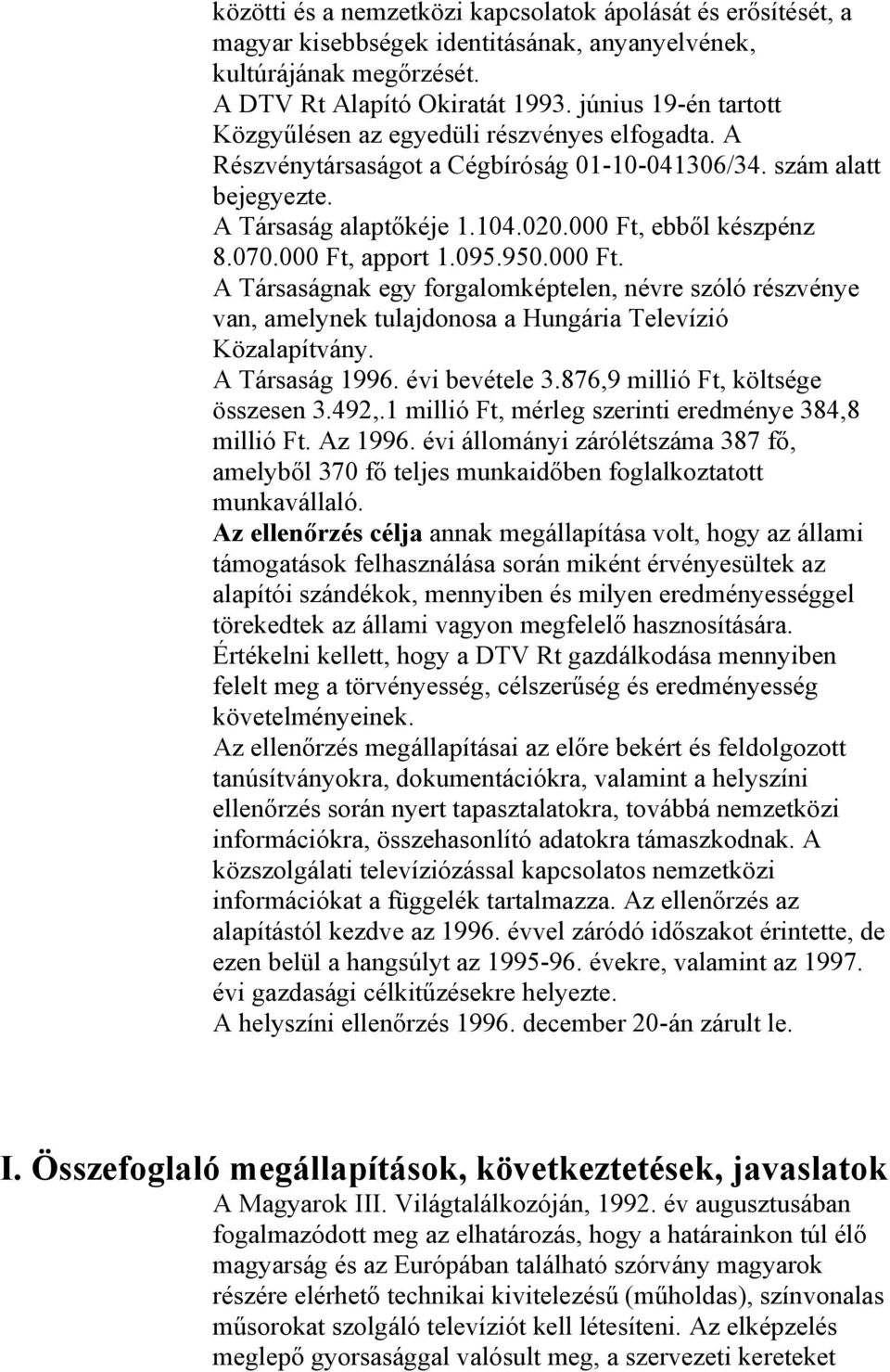 070.000 Ft, apport 1.095.950.000 Ft. A Társaságnak egy forgalomképtelen, névre szóló részvénye van, amelynek tulajdonosa a Hungária Televízió Közalapítvány. A Társaság 1996. évi bevétele 3.