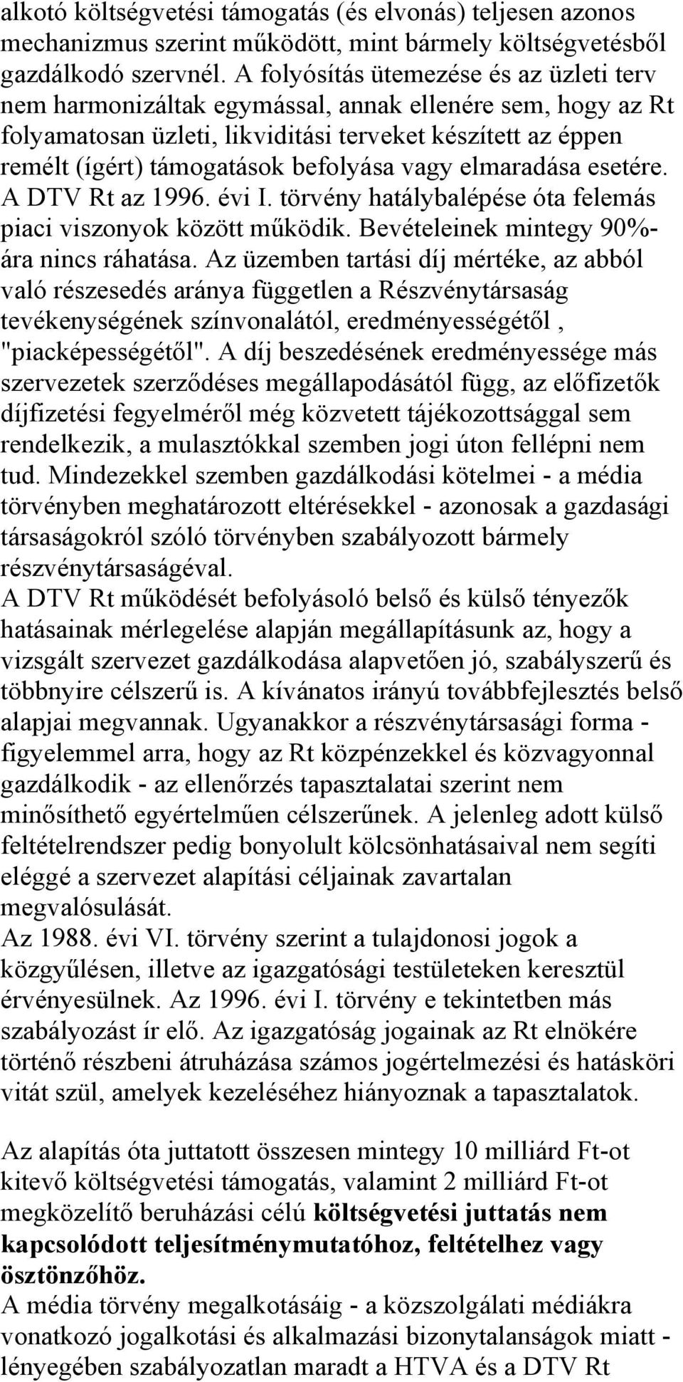vagy elmaradása esetére. A DTV Rt az 1996. évi I. törvény hatálybalépése óta felemás piaci viszonyok között működik. Bevételeinek mintegy 90%- ára nincs ráhatása.