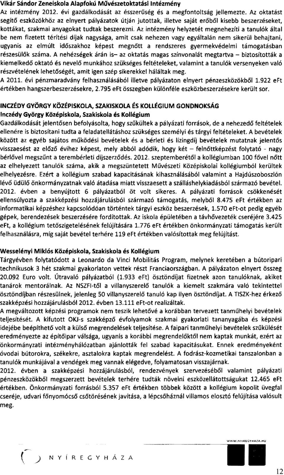 Az intézmény helyzetét megnehezíti a tanulók által be nem fizetett térítési díjak nagysága, amit csak nehezen vagy egyáltalán nem sikerül behajtani, ugyanis az elmúlt időszakhoz képest megnőtt a