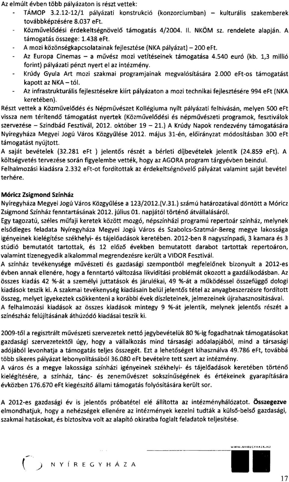 A mozi közönségkapcsojatainak fejlesztése (NKA pályázat) - 200 eft. Az Europa Cinemas - a művész mozi vetítéseinek támogatása 4.540 euró (kb. 1,3 millió forint) pályázati pénzt nyert el az intézmény.