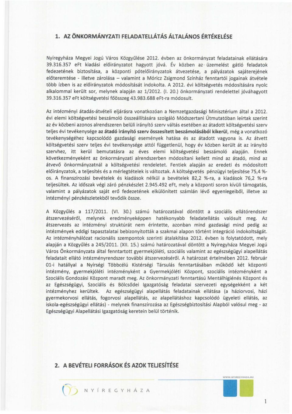 Színház fenntartói jogainak átvétele több ízben is az előirányzatok módosítását indokolta. A 2012. évi költségvetés módosítására nyolc alkalommal került sor, melynek alapján az 1/2012. (I. 20.) önkormányzati rendelettel jóváhagyott 39.