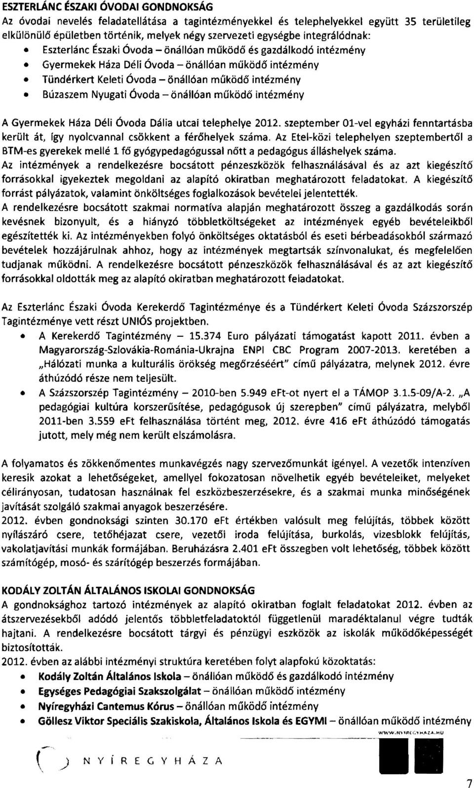 Nyugati Óvoda - önállóan működő intézmény A Gyermekek Háza Déli Óvoda Dália utcai telephelye 2012. szeptember Ol-vel egyházi fenntartásba került át, így nyolcvannal csökkent a férőhelyek száma.