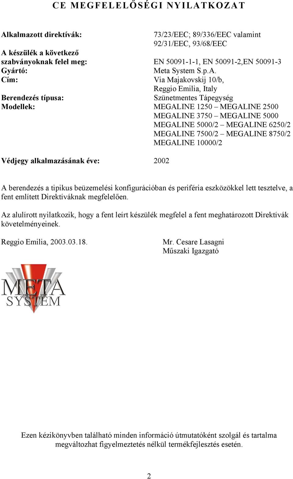 Cím: Via Majakovskij 10/b, Reggio Emilia, Italy Berendezés típusa: Szünetmentes Tápegység Modellek: 1250 2500 3750 5000 5000/2 6250/2 7500/2 8750/2 10000/2 Védjegy alkalmazásának éve: 2002 A