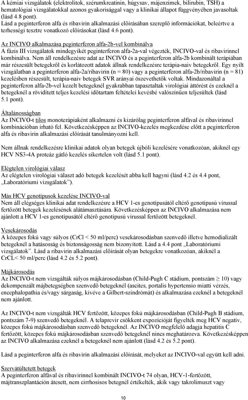 Az INCIVO alkalmazása peginterferon alfa-2b-vel kombinálva A fázis III vizsgálatok mindegyikét peginterferon alfa-2a-val végezték, INCIVO-val és ribavirinnel kombinálva.