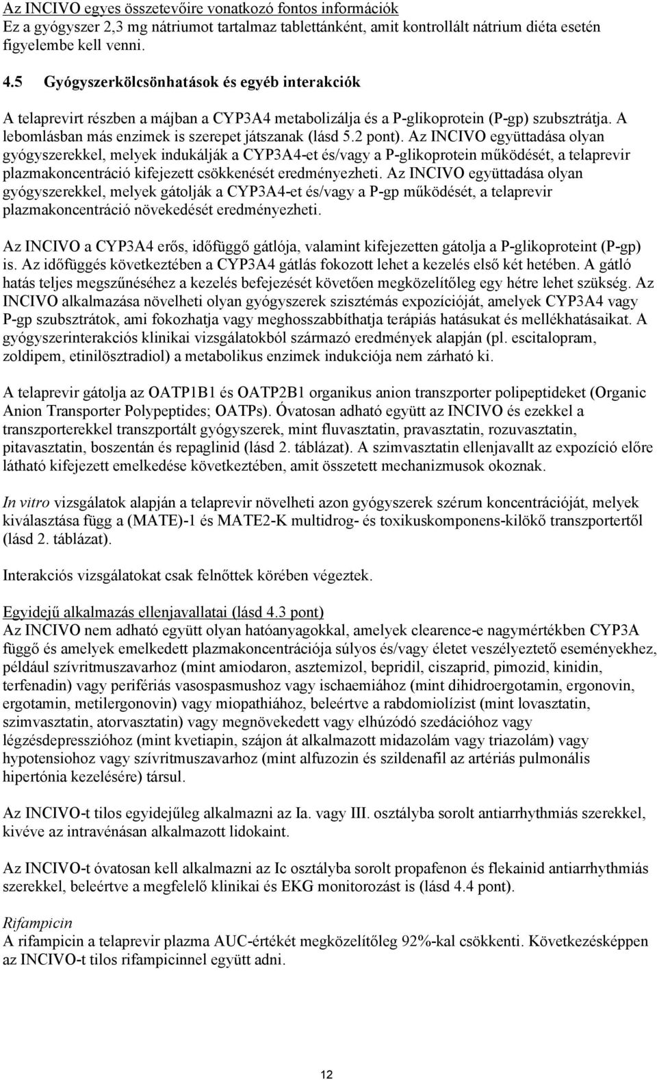 2 pont). Az INCIVO együttadása olyan gyógyszerekkel, melyek indukálják a CYP3A4-et és/vagy a P-glikoprotein működését, a telaprevir plazmakoncentráció kifejezett csökkenését eredményezheti.