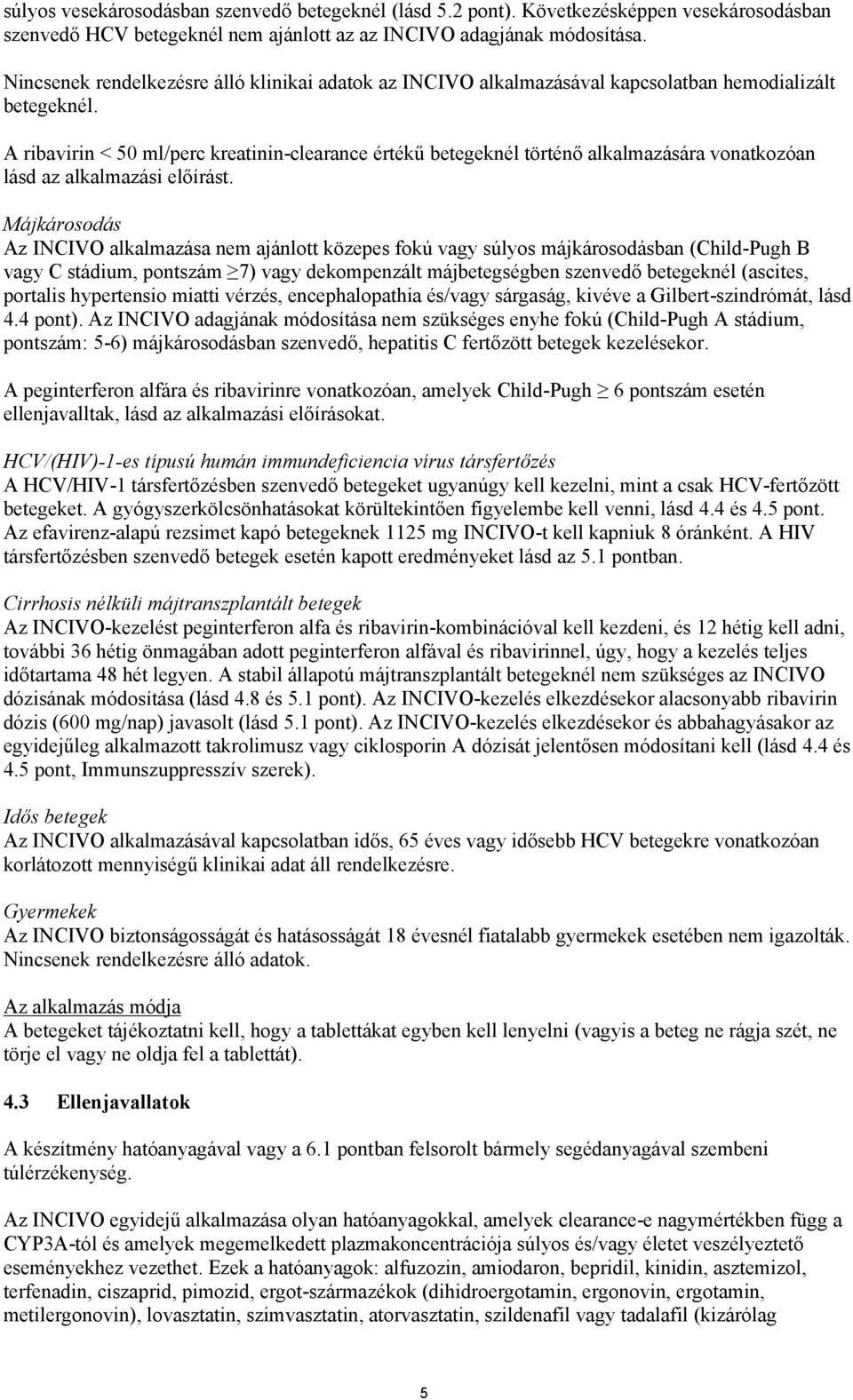 A ribavirin < 50 ml/perc kreatinin-clearance értékű betegeknél történő alkalmazására vonatkozóan lásd az alkalmazási előírást.