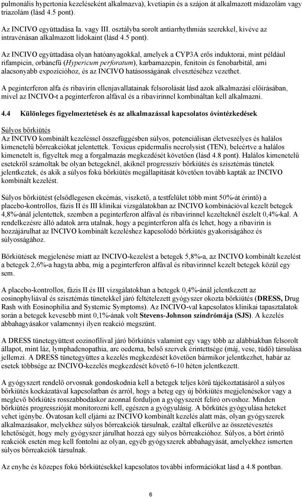 Az INCIVO együttadása olyan hatóanyagokkal, amelyek a CYP3A erős induktorai, mint például rifampicin, orbáncfű (Hypericum perforatum), karbamazepin, fenitoin és fenobarbitál, ami alacsonyabb