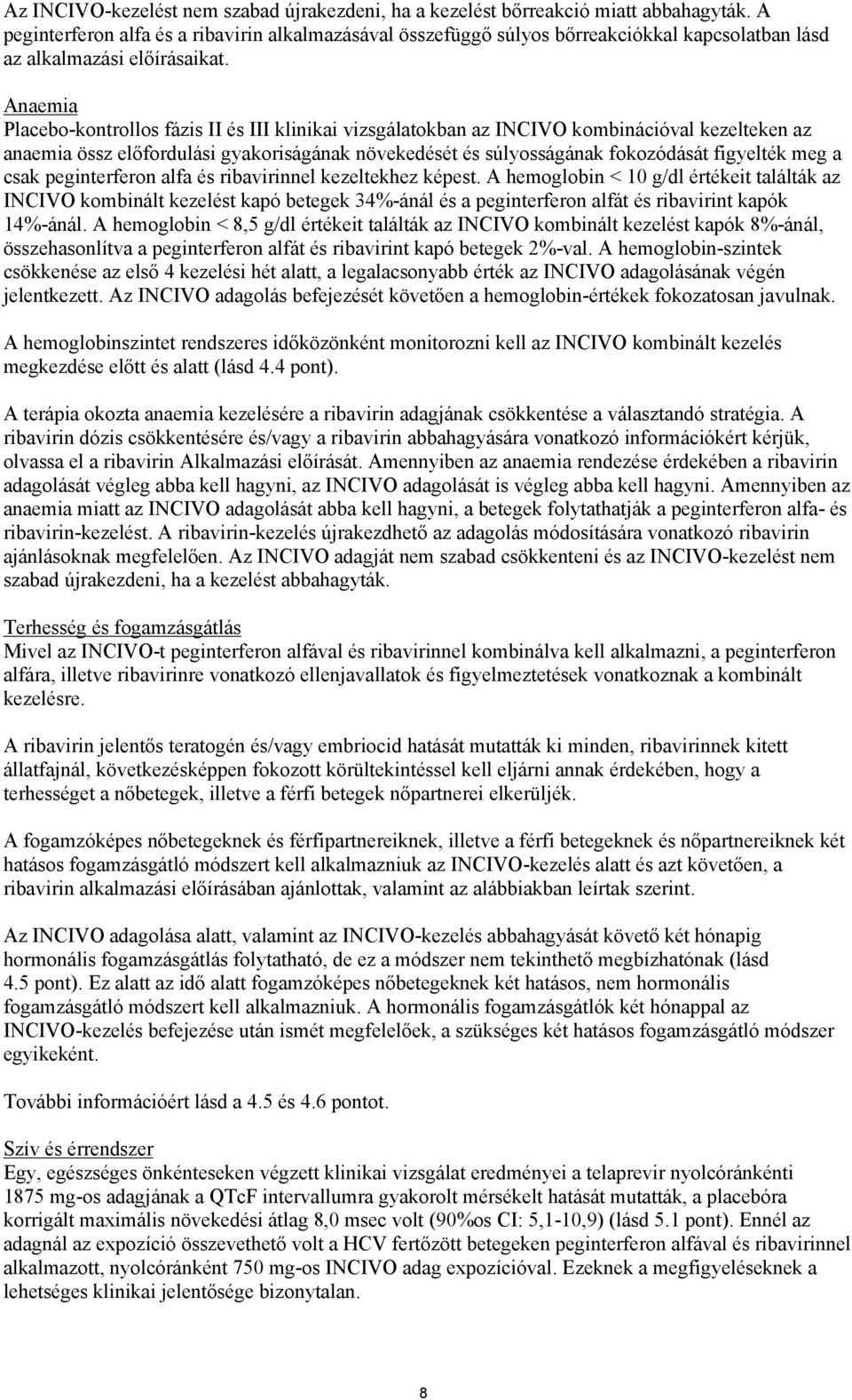 Anaemia Placebo-kontrollos fázis II és III klinikai vizsgálatokban az INCIVO kombinációval kezelteken az anaemia össz előfordulási gyakoriságának növekedését és súlyosságának fokozódását figyelték