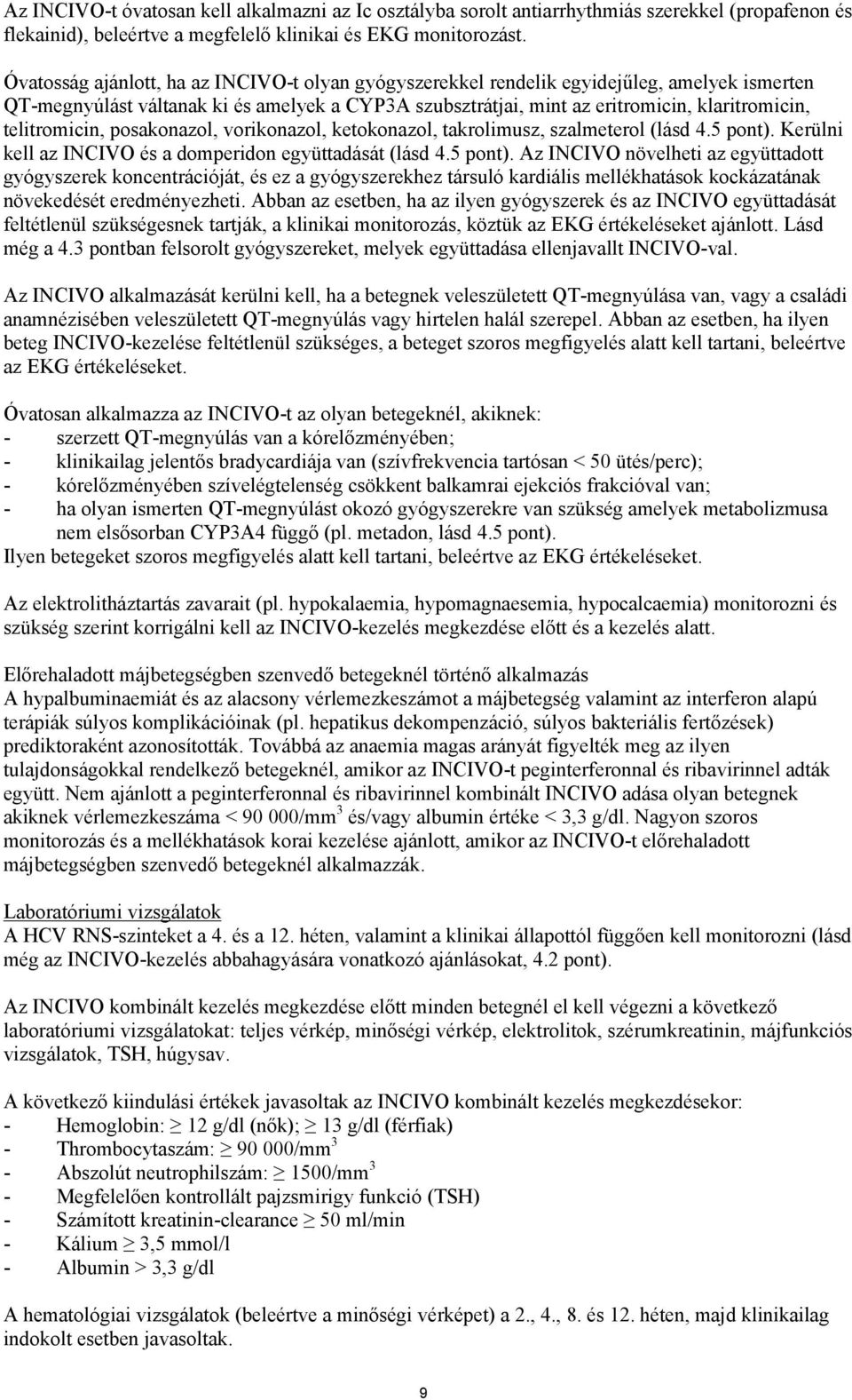 telitromicin, posakonazol, vorikonazol, ketokonazol, takrolimusz, szalmeterol (lásd 4.5 pont).