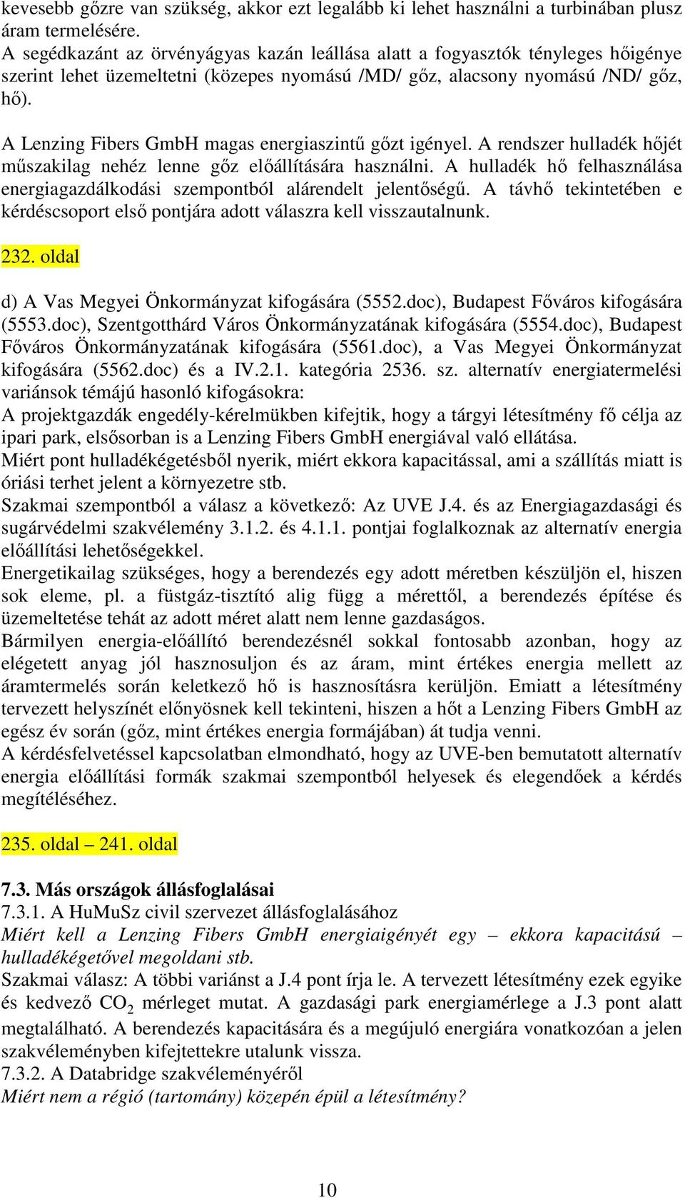 A Lenzing Fibers GmbH magas energiaszintő gızt igényel. A rendszer hulladék hıjét mőszakilag nehéz lenne gız elıállítására használni.