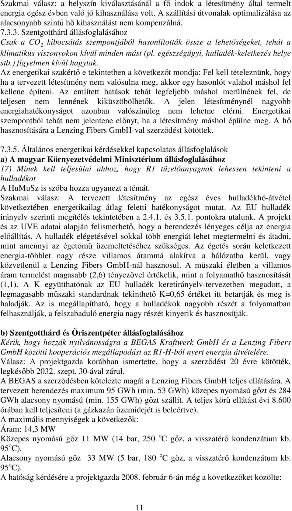 3. Szentgotthárd állásfoglalásához Csak a CO 2 kibocsátás szempontjából hasonlították össze a lehetıségeket, tehát a klimatikus viszonyokon kívül minden mást (pl.