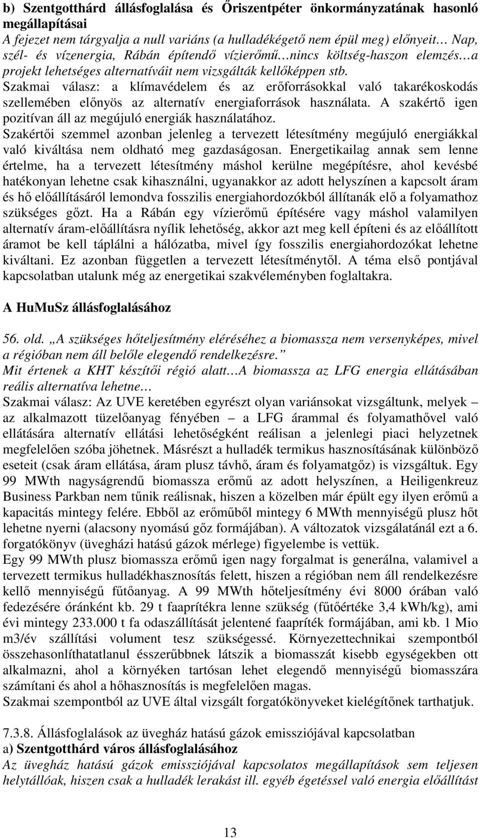 Szakmai válasz: a klímavédelem és az erıforrásokkal való takarékoskodás szellemében elınyös az alternatív energiaforrások használata. A szakértı igen pozitívan áll az megújuló energiák használatához.