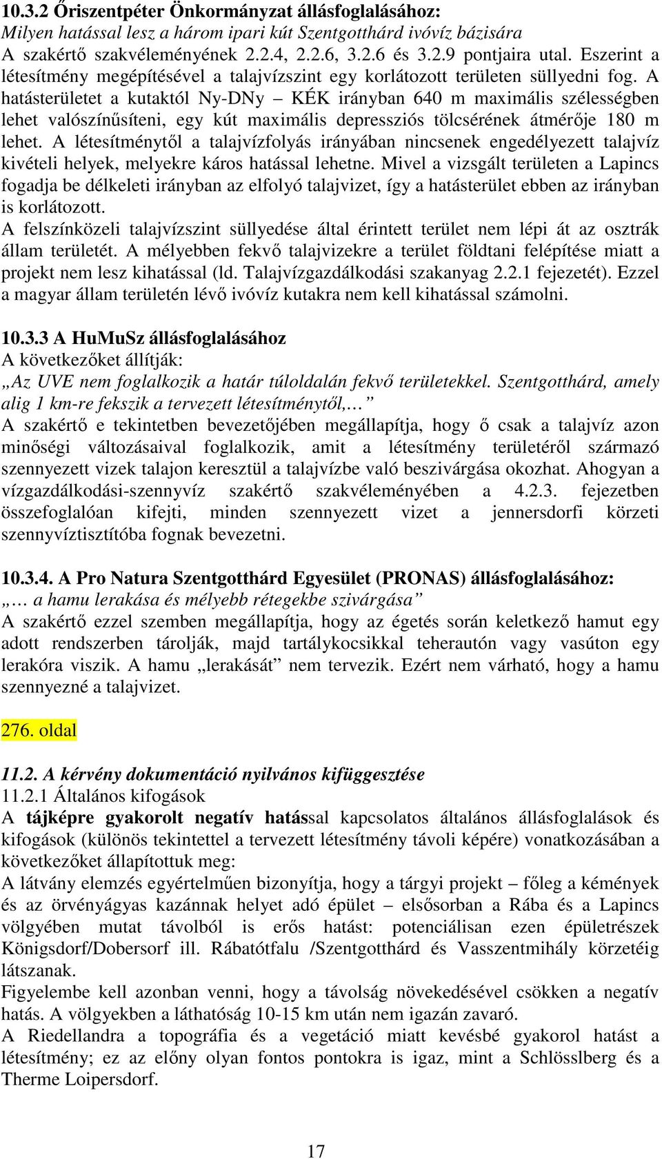 A hatásterületet a kutaktól Ny-DNy KÉK irányban 640 m maximális szélességben lehet valószínősíteni, egy kút maximális depressziós tölcsérének átmérıje 180 m lehet.