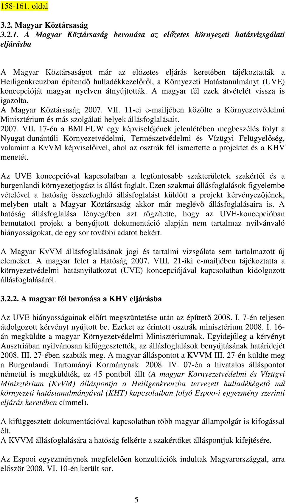 VII. 11-ei e-mailjében közölte a Környezetvédelmi Minisztérium és más szolgálati helyek állásfoglalásait. 2007. VII.