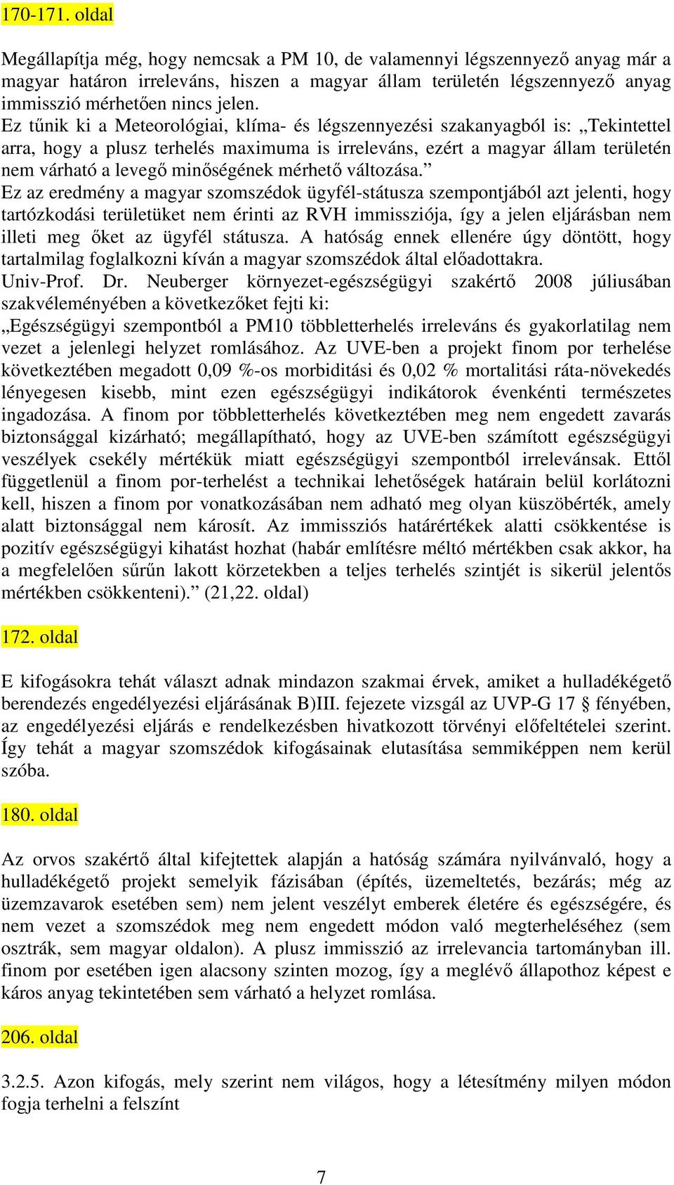 Ez tőnik ki a Meteorológiai, klíma- és légszennyezési szakanyagból is: Tekintettel arra, hogy a plusz terhelés maximuma is irreleváns, ezért a magyar állam területén nem várható a levegı minıségének